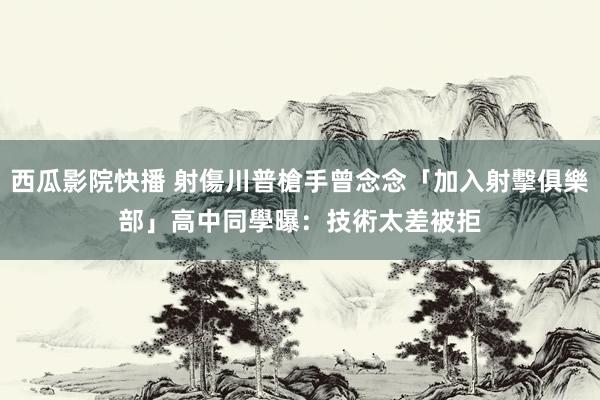 西瓜影院快播 射傷川普槍手曾念念「加入射擊俱樂部」　高中同學曝：技術太差被拒