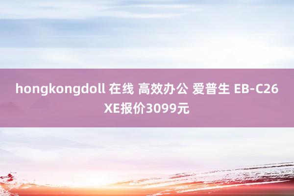 hongkongdoll 在线 高效办公 爱普生 EB-C26XE报价3099元