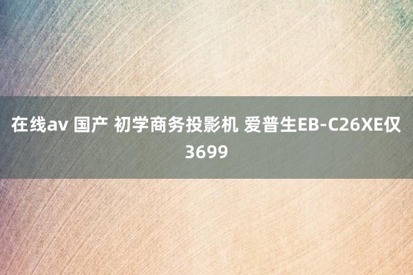 在线av 国产 初学商务投影机 爱普生EB-C26XE仅3699